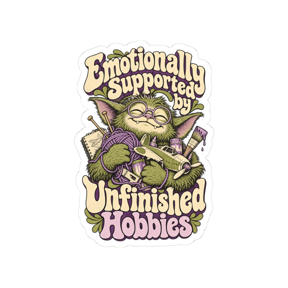 Emotionally Supported by Unfinished Hobbies — Kiss-Cut Sticker