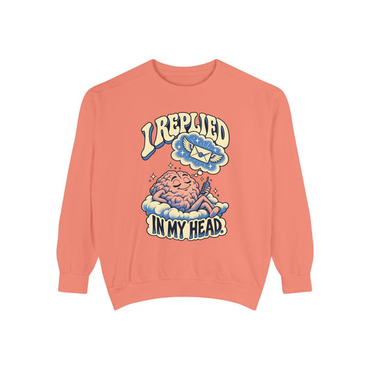 I Replied in My Head — Garment-Dyed Crewneck
